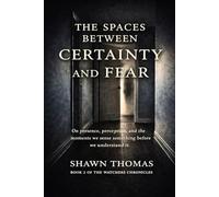 The Spaces Between Certainty and Fear: On presence, perception, and the moments we sense something before we understand it