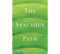 The Spacious Path: Practicing the Restful Way of Jesus in a Fragmented World