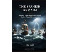 The Spanish Armada: England's Victory, Naval Warfare, and the Decline of Spanish Power in 1588
