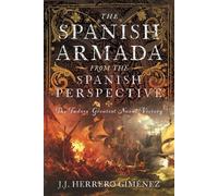 The Spanish Armada From the Spanish Perspective The Tudors’ Greatest Naval Victory - J J Herrero Giménez - Frontline Books - ebook (ePub) - Livre