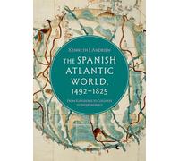 The Spanish Atlantic World, 1492-1825: From Kingdoms to Colonies to Independence