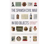 The Spanish Civil War in 100 Objects: A Material History of the Conflict and Its Legacy