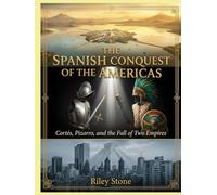THE SPANISH CONQUEST OF THE AMERICAS: Cortés, Pizarro, and the Fall of Two Empires