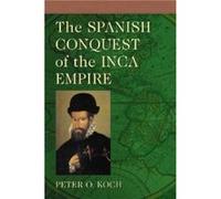 The Spanish Conquest of the Inca Empire by Peter O. Koch Peter O. Koch (Auteur)