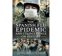 The Spanish Flu Epidemic and its Influence on History by Jaime Breitnauer Jaime Breitnauer (Auteur)