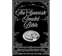 The Spanish Omelet Bible: Master the Classic Tortilla Española Without Ending Up with Scrambled Potatoes and Eggs
