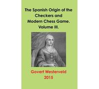 The Spanish Origin Of The Checkers And Modern Chess Game. Volume Iii.