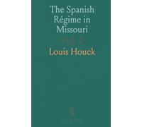 The Spanish Régime in Missouri: Papers and Documents Relating to Upper Louisiana Within the Present Limits of Missouri