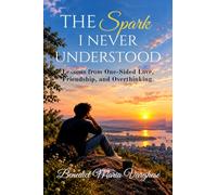 The Spark I Never Understood: Lessons from One-Sided Love, Friendship, and Overthinking.
