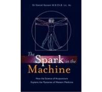 The Spark in the Machine: How the Science of Acupuncture Explains the Mysteries of Western Medicine