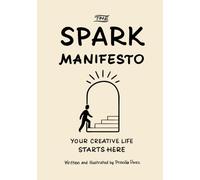 The Spark Manifesto: Your Creative Life Starts Here