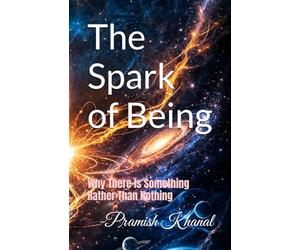 The Spark of Being: Why There Is Something Rather Than Nothing