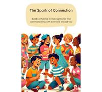 The Spark of Connection - Build confidence in making friends and communicating for children in new situations: Book of how to build confidence for ... make new friends in new home and new school