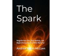 The Spark: Reignite Your Fire, Stop Waiting, and Begin the Journey You Were Made For