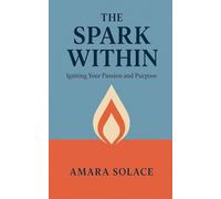 The Spark Within Igniting Your Passion and Purpose
