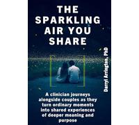 The Sparkling Air You Share: A Clinician Journeys Alongside Couples As They Turn Ordinary Moments into Shared Experiences of Deeper Meaning and Purpose