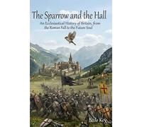 The Sparrow and the Hall: An Ecclesiastical History of Britain, from the Roman Fall to the Future Soul
