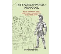 The Spartan-Persian Protocol: Build Forever Fitness. Lose Weight Permanently. Enjoy Food Again