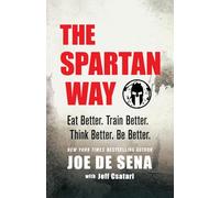 The Spartan Way: Eat Better. Train Better. Think Better. Be Better.