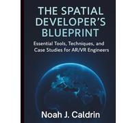 The Spatial Developer’s Blueprint: Essential Tools, Techniques, and Case Studies for AR/VR Engineers