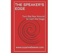 The Speaker's Edge: Turn the Fear Around & Claim the Stage