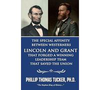 The Special Affinity Between Westerners Lincoln and Grant that Forged a Winning Leadership Team that Saved the Union
