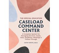 The Special Education Caseload Command Center: A Complete System for Managing Services, Goals, Data, Deadlines, Meetings, and Follow-Through