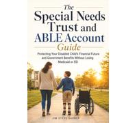 The Special Needs Trust and ABLE Account Guide: Protecting Your Disabled Child’s Financial Future and Government Benefits Without Losing Medicaid or SSI
