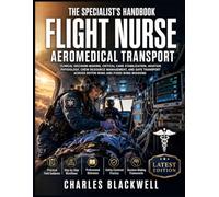 THE SPECIALIST'S HANDBOOK FLIGHT NURSE AEROMEDICAL TRANSPORT: Clinical Decision-Making, Critical Care Stabilization, Aviation Physiology, Crew ... Across Rotor-Wing and Fixed-Wing Missions
