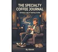 The Specialty Coffee Journal: Sensory Log & Tasting Guide - A Notebook to Rate Roast Profiles, Flavor Notes, and Brewing Methods