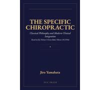 THE SPECIFIC CHIROPRACTIC: Classical Philosophy and Modern Clinical Integration Based on B.J. Palmer’s Green Book, Volume 18 (1934)