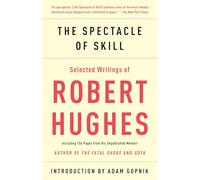 The Spectacle of Skill: Selected Writings of Robert Hughes