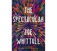 The Spectacular by Zoe Whittall Zoe Whittall (Auteur)
