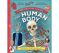 The Spectacular Science of the Human Body: From head to toe and everything inside