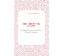 The Spectator Citizen: The Emptying of Citizenship in the Age of Visibility
