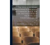 The Speech Of Henry Brougham In The House Of Commons, May 8, 1818, On The Education Of The Poor, And Charitable Abuses; 100