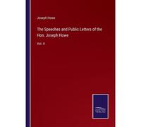 The Speeches And Public Letters Of The Hon. Joseph Howe