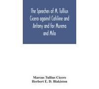 The Speeches Of M. Tullius Cicero Against Catiline And Antony And For Murena And Milo