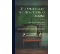 The Speeches Of The Hon. Thomas Erskine: (Now Lord Erskine), When At The Bar: On Subjects Connected With The Liberty Of The Press, And Against Constru