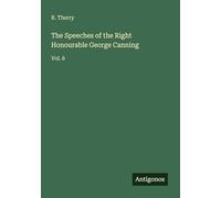 The Speeches of the Right Honourable George Canning: Vol. 6