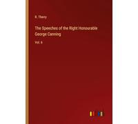The Speeches of the Right Honourable George Canning: Vol. 6