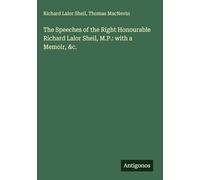 The Speeches of the Right Honourable Richard Lalor Sheil, M.P.: with a Memoir, &c.