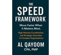 The SPEED Framework. Move Faster When It Matters Most.: High-Velocity Coordination and Strategic Execution in Complex Organizations