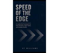 The Speed of the Edge: A Leadership Framework for Fast Decisions, Agile Teams, and Scalable Growth