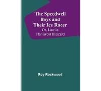 The Speedwell Boys And Their Ice Racer; Or, Lost In The Great Blizzard