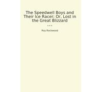 The Speedwell Boys and Their Ice Racer; Or, Lost in the Great Blizzard (Classic Books)