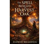 The Spell Beneath the Harvest Oak: A Cozy Witch Fantasy of Village Magic, Hidden Secrets, and Autumn Mysteries