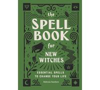 The Spell Book for New Witches: Essential Spells to Change Your Life