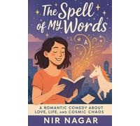 The Spell of My Words: A Romantic Comedy About Love, Life, and Cosmic Chaos