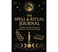 The Spell & Ritual Journal: A Modern Witch’s Grimoire for Spellcraft, Moon Work & Magic